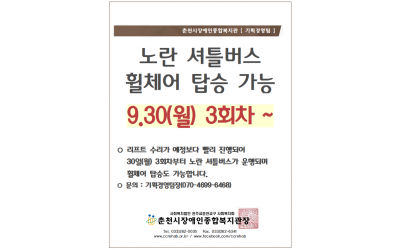 춘천시장애인종합복지관 [기획경영팀] 셔틀버스 쉽니다. 노란 셔틀버스 휠체어 탑승 가능 9월 30일(월) 3회차~. *리프트 수리가 예정보다 빨리 진행되어 30일(월) 3회차부터 노란 셔틀버스가 운행되며 휠체어도 탑승이 가능합니다., *문의: 기획경영팀장(070-4699-6468) 춘천시장애인종합복지관장 tel.033-262-0035/ fax.033-262-6341/ www.ccrehab.or.kr / www.facebook.com/ccrehab